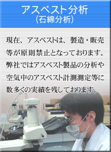 アスベスト分析 現在、アスベストは、製造・販売等が原則禁止となっております。弊社ではアスベスト製品の分析や空気中のアスベスト計測測定等に数多くの実績を残しております。