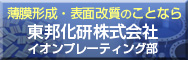 薄膜形成・表面改質のことなら 東邦化研株式会社 イオンプレーティング部